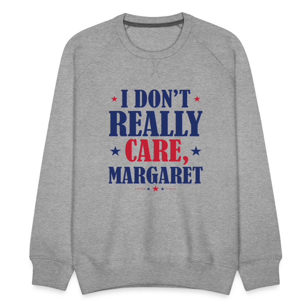 I Don't Really Care, Margaret Funny Men’s Premium Sweatshirt - heather grey