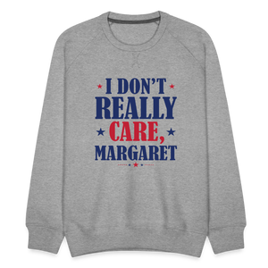 I Don't Really Care, Margaret Funny Men’s Premium Sweatshirt - heather grey