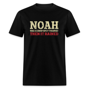 Noah was a conspiracy theorist then it rained Unisex Classic T-Shirt - black