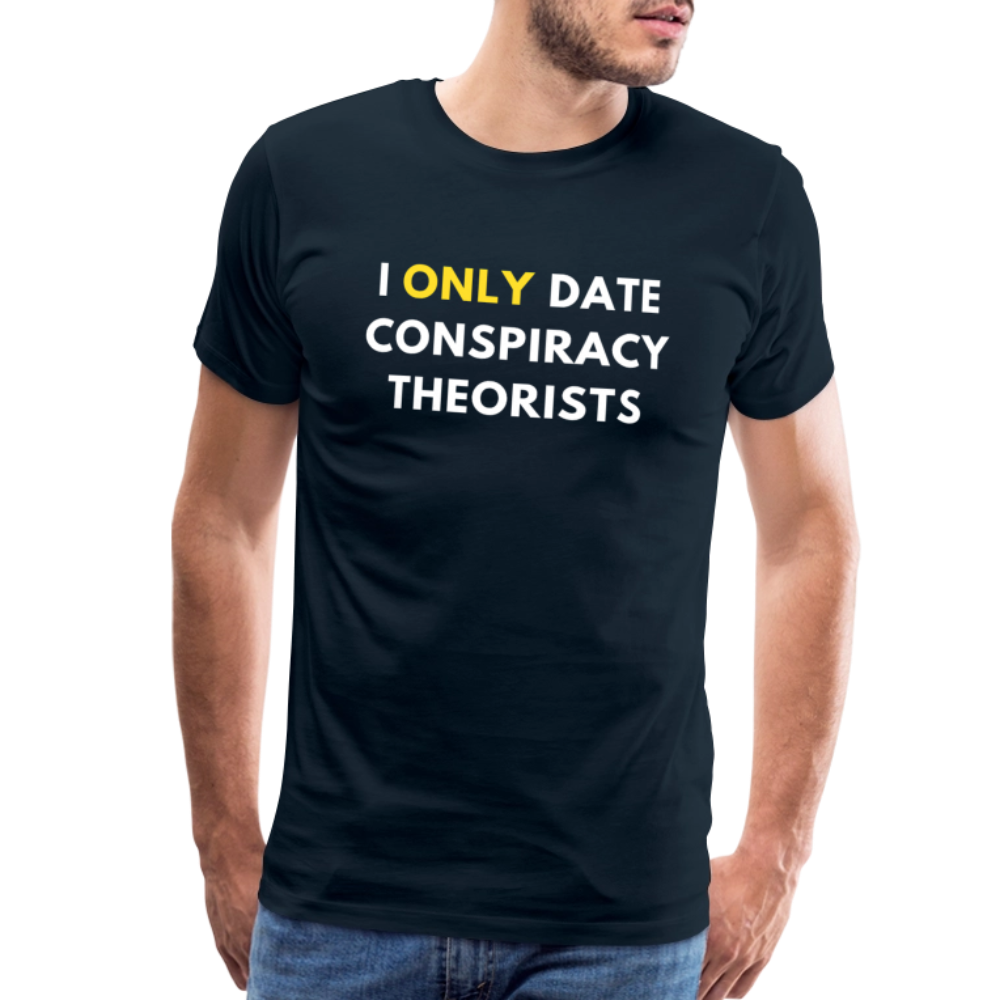 I Only Date Conspiracy Theorists Men's Premium T-Shirt - deep navy