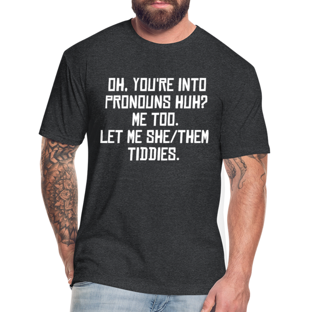 Oh You're Into Pronouns Huh? Me Too Let Me She Them Tiddies Fitted Cotton/Poly T-Shirt by Next Level - heather black