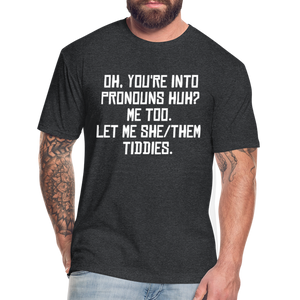 Oh You're Into Pronouns Huh? Me Too Let Me She Them Tiddies Fitted Cotton/Poly T-Shirt by Next Level - heather black