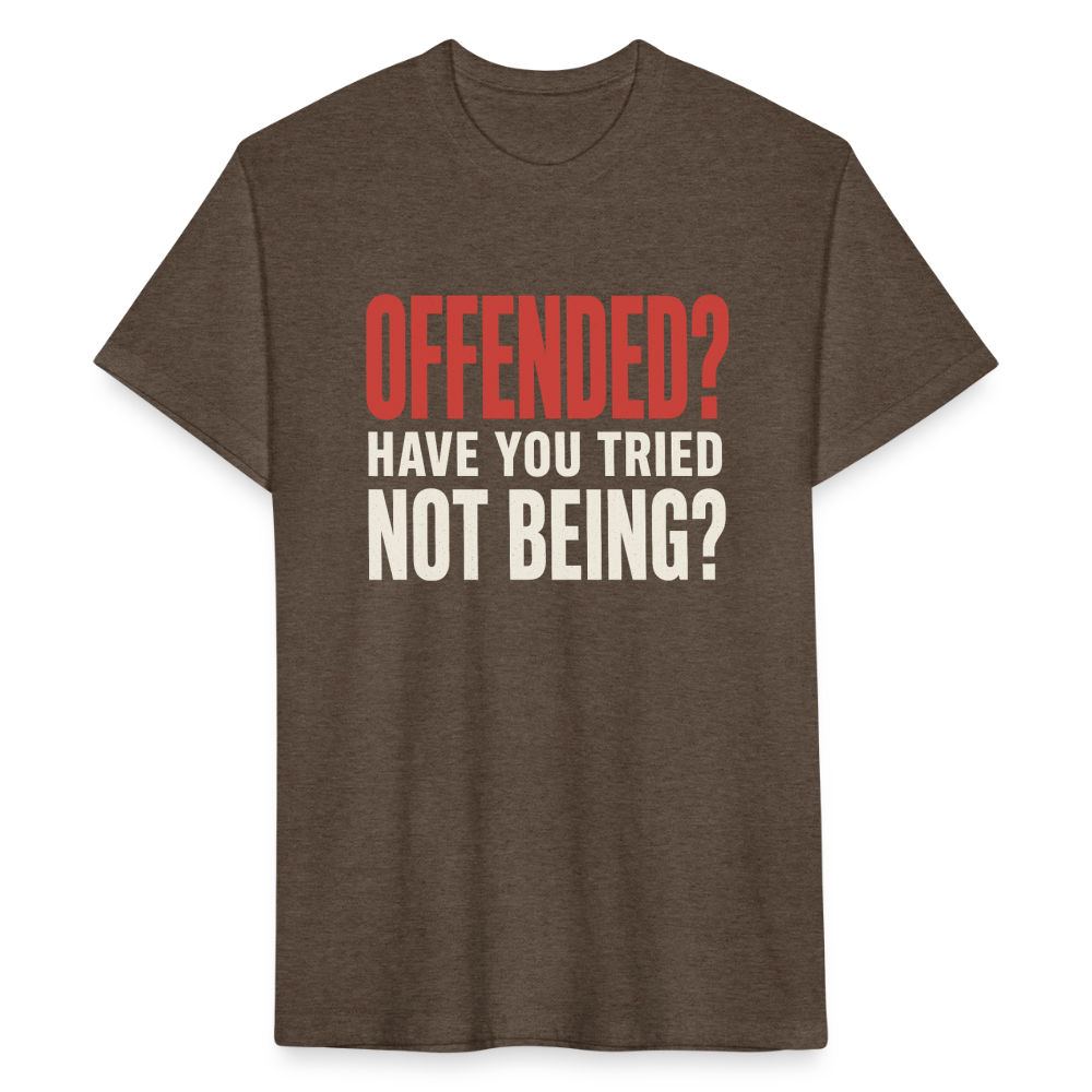 Offended? Have You Tried Not Being? T-Shirt - Funny Anti Woke Fitted Tee - heather espresso
