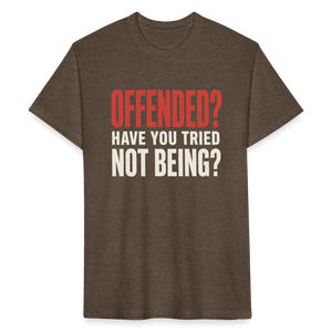 Offended? Have You Tried Not Being? T-Shirt - Funny Anti Woke Fitted Tee - heather espresso