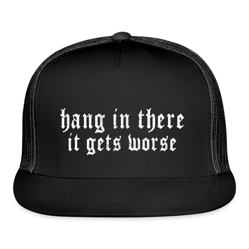 Hang in There, It Gets Worse Printed Trucker Hat - black/black