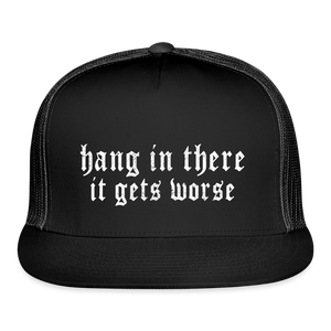 Hang in There, It Gets Worse Printed Trucker Hat - black/black