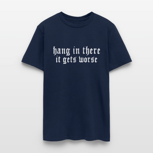 Hang in There, It Gets Worse Classic Men’s T-Shirt - navy
