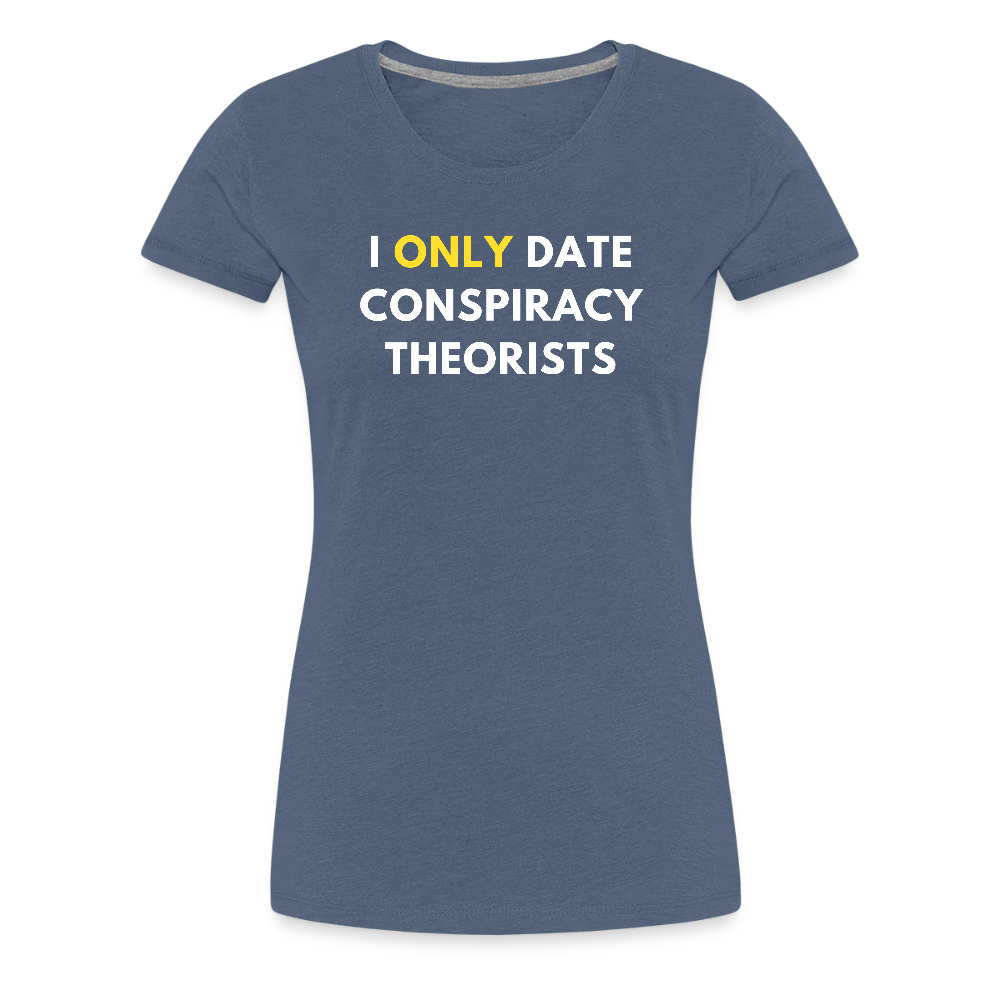 I Only Date Conspiracy Theorists Women’s Premium T-Shirt - heather blue