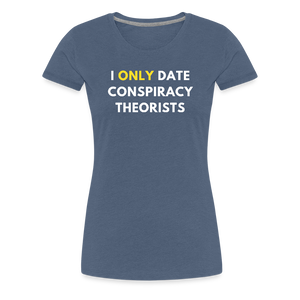 I Only Date Conspiracy Theorists Women’s Premium T-Shirt - heather blue