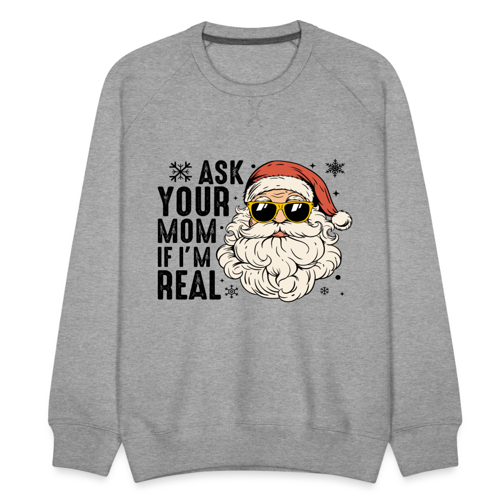 Ask Your Mom If I'm Real Funny Christmas Men’s Premium Sweatshirt - heather grey