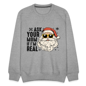 Ask Your Mom If I'm Real Funny Christmas Men’s Premium Sweatshirt - heather grey