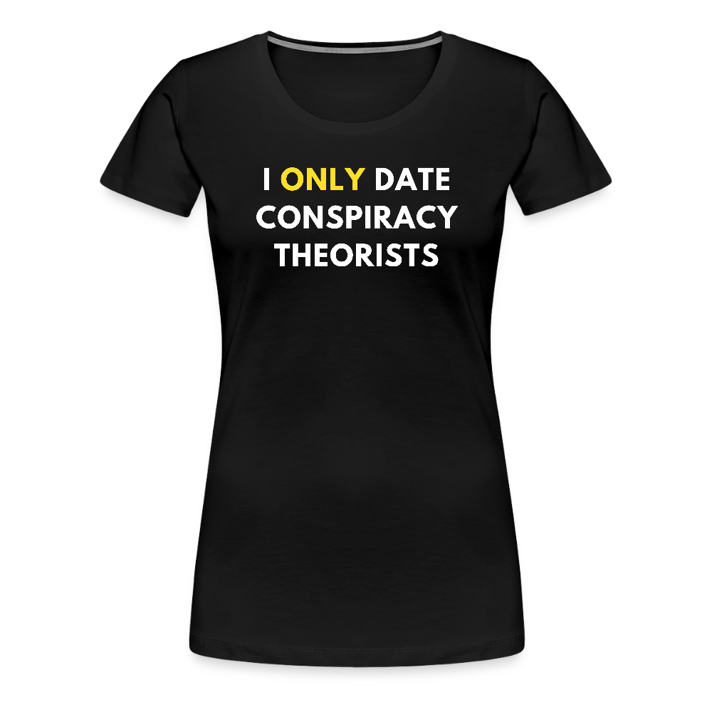 I Only Date Conspiracy Theorists Women’s Premium T-Shirt - black