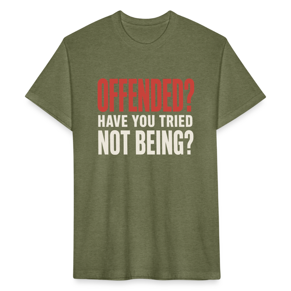 Offended? Have You Tried Not Being? T-Shirt - Funny Anti Woke Fitted Tee - heather military green
