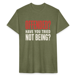 Offended? Have You Tried Not Being? T-Shirt - Funny Anti Woke Fitted Tee - heather military green