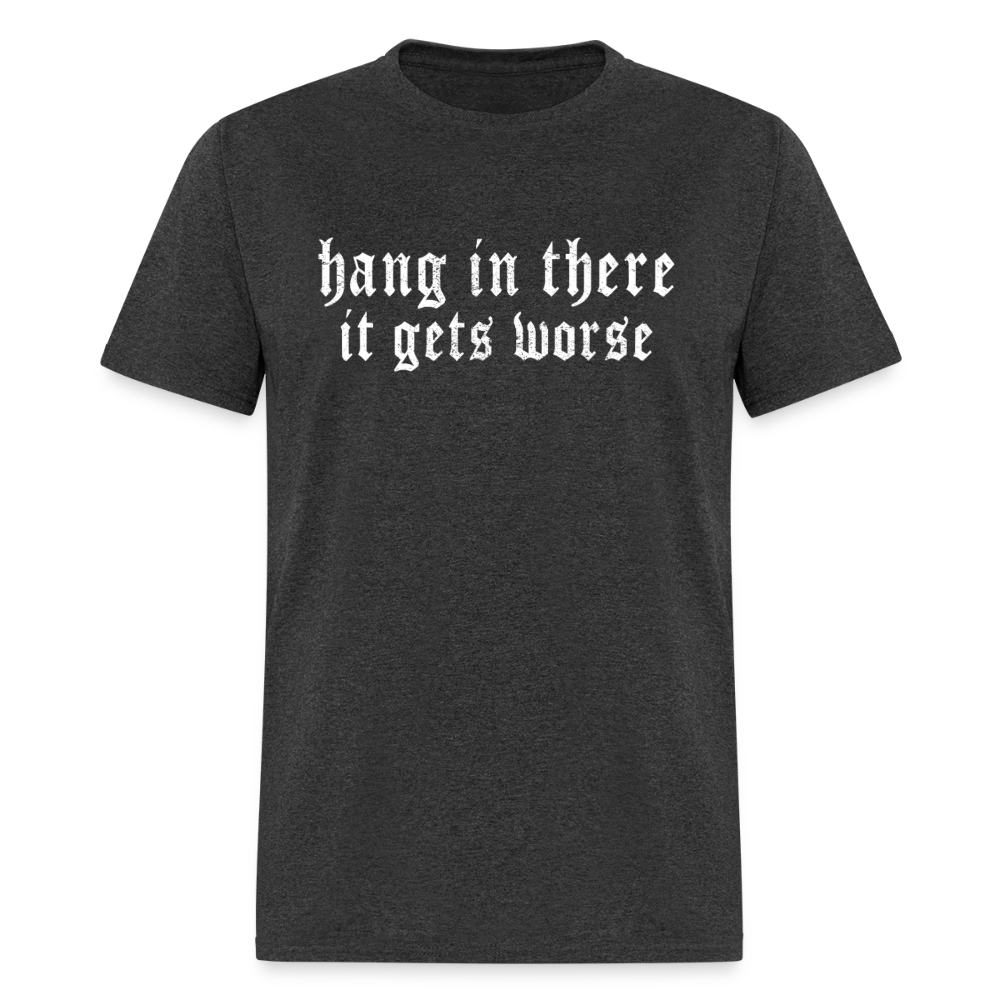 Hang in There, It Gets Worse Classic Men’s T-Shirt - heather black
