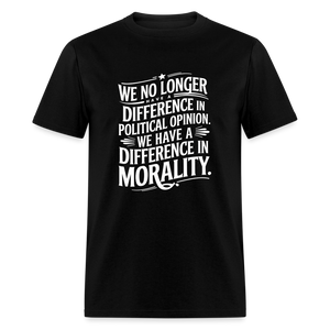 We No Longer Have a Difference in Political Opinion, We Have a Difference in Morality Unisex Classic T-Shirt - black