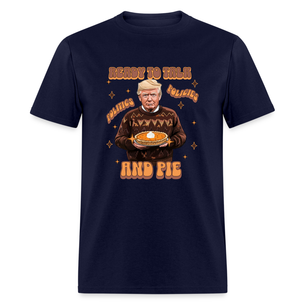 Trump Thanksgiving - Ready to Talk Politics, Policies, and Pie Unisex Classic T-Shirt - navy