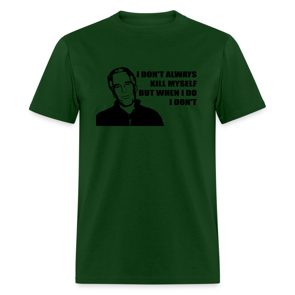 Jeffrey Epstein - I don't Always Kill Myself, But When I Do, I Don't Classic T-Shirt - forest green