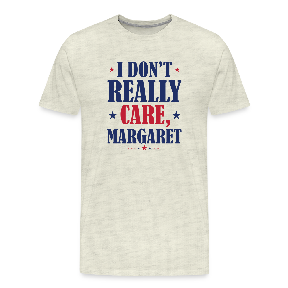 I Don't Really Care, Margaret Funny Men's Premium T-Shirt - heather oatmeal