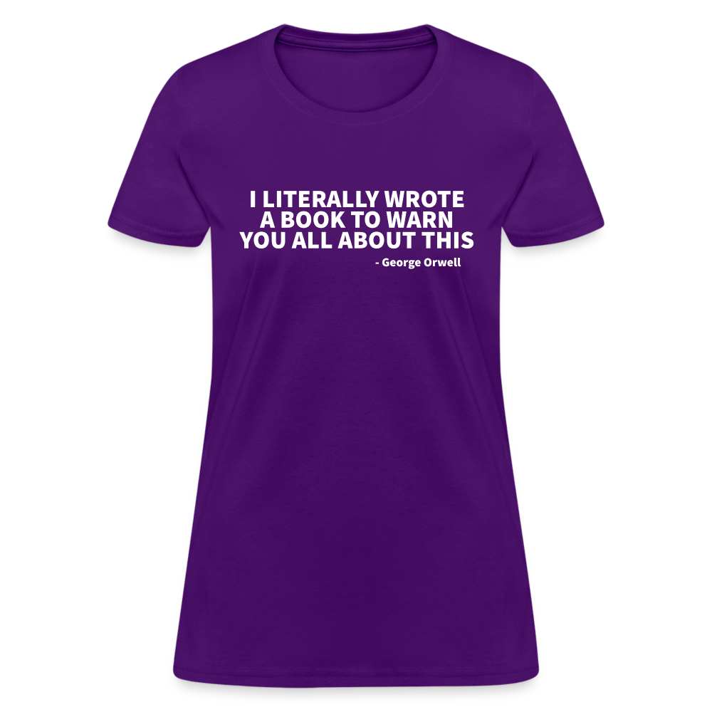 I Literally Wrote A Book To Warn You All About It - George Orwell Women's T-Shirt - purple