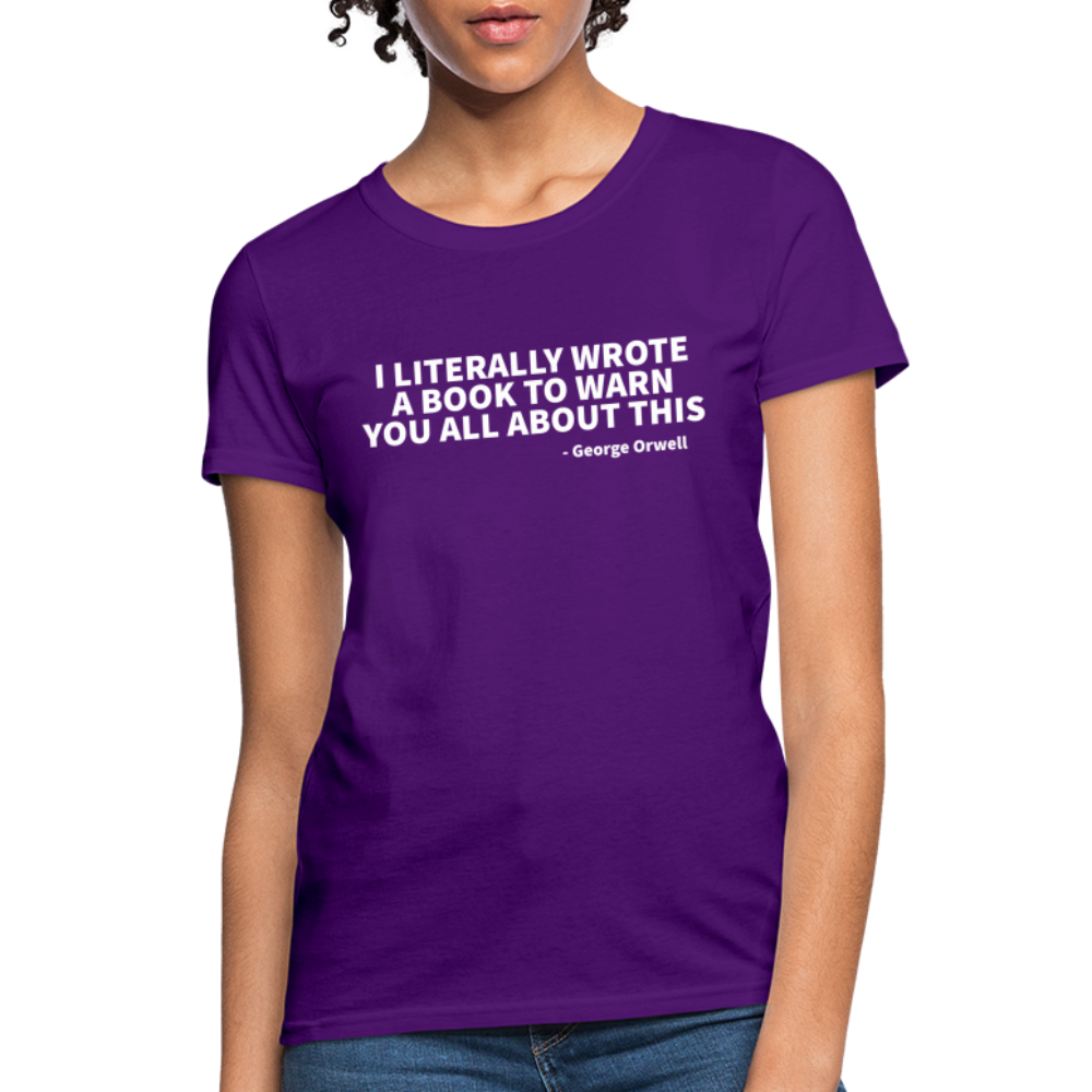 I Literally Wrote A Book To Warn You All About It - George Orwell Women's T-Shirt - purple