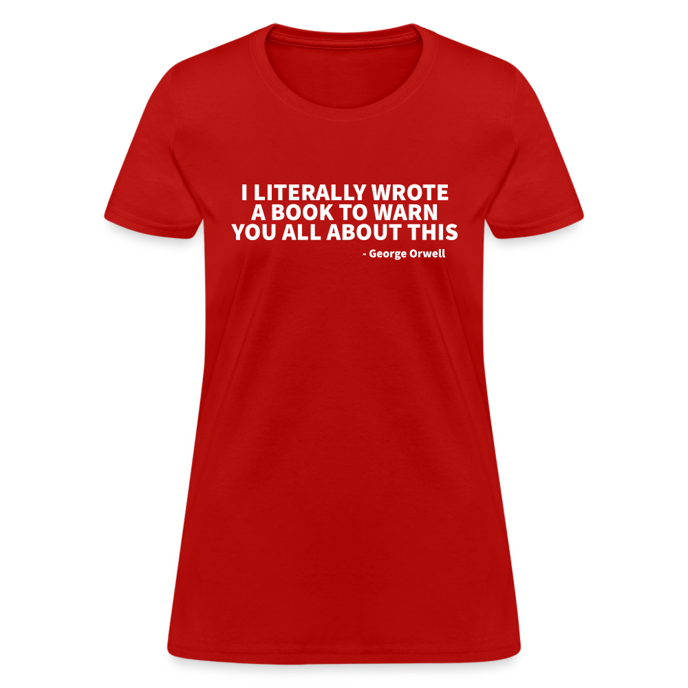 I Literally Wrote A Book To Warn You All About It - George Orwell Women's T-Shirt - red