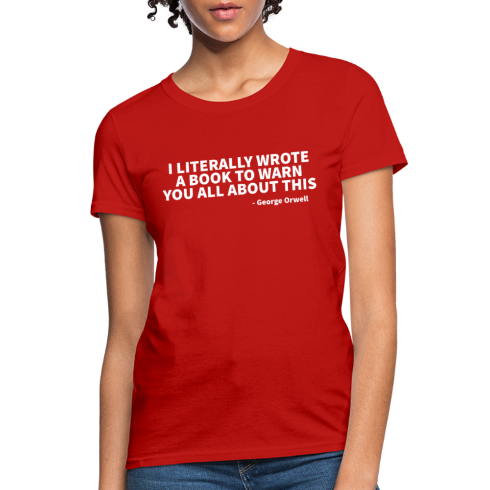 I Literally Wrote A Book To Warn You All About It - George Orwell Women's T-Shirt - red