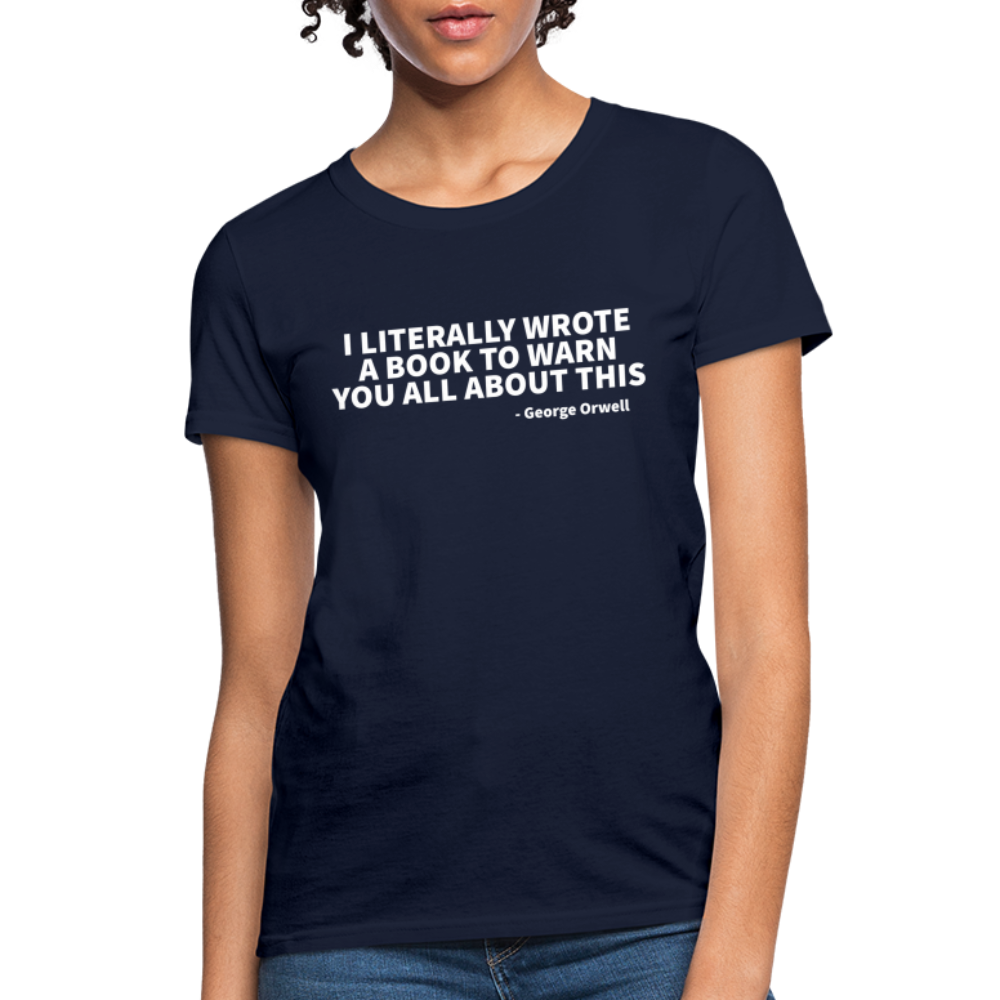 I Literally Wrote A Book To Warn You All About It - George Orwell Women's T-Shirt - navy