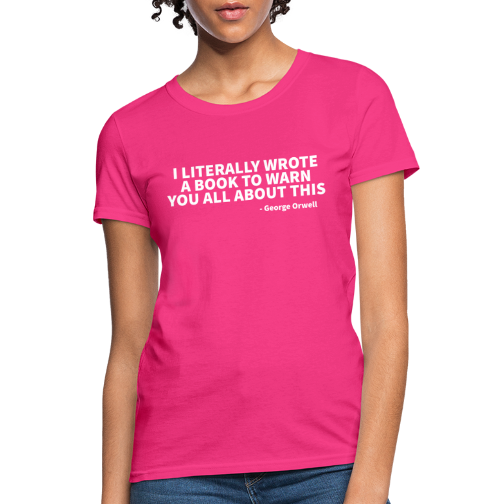 I Literally Wrote A Book To Warn You All About It - George Orwell Women's T-Shirt - fuchsia