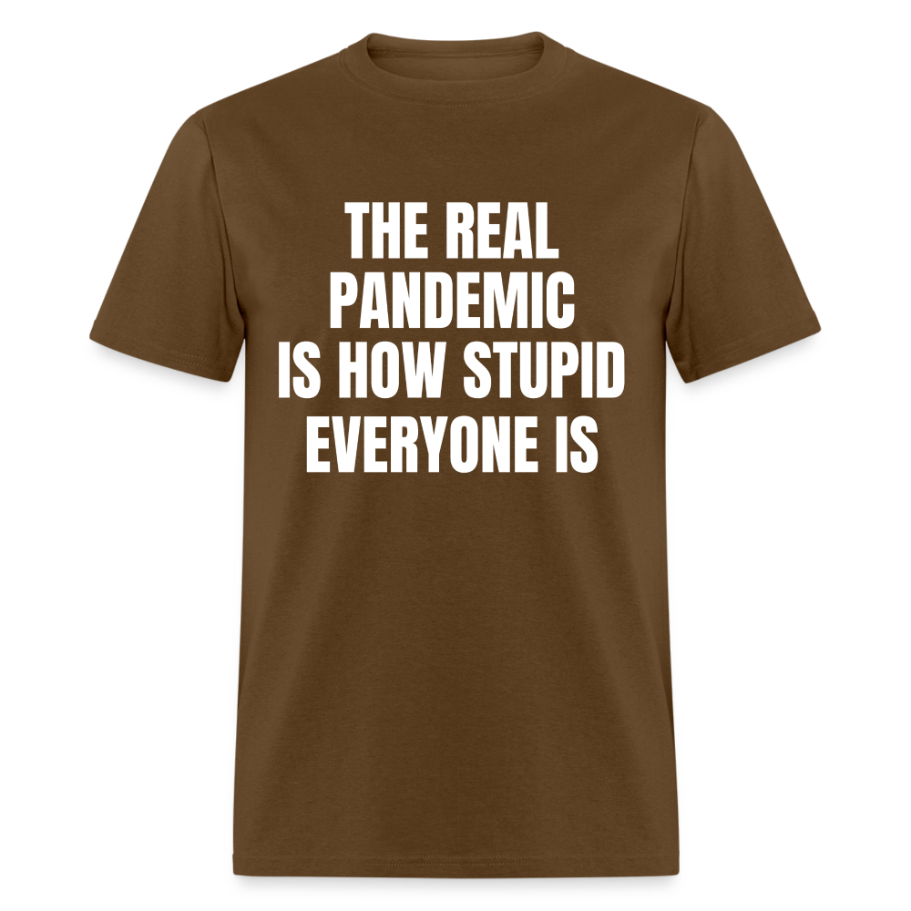 The Real Pandemic Is How Stupid Everyone Is Classic T-Shirt - brown