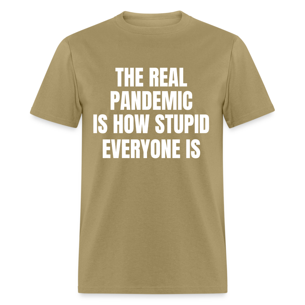 The Real Pandemic Is How Stupid Everyone Is Classic T-Shirt - khaki