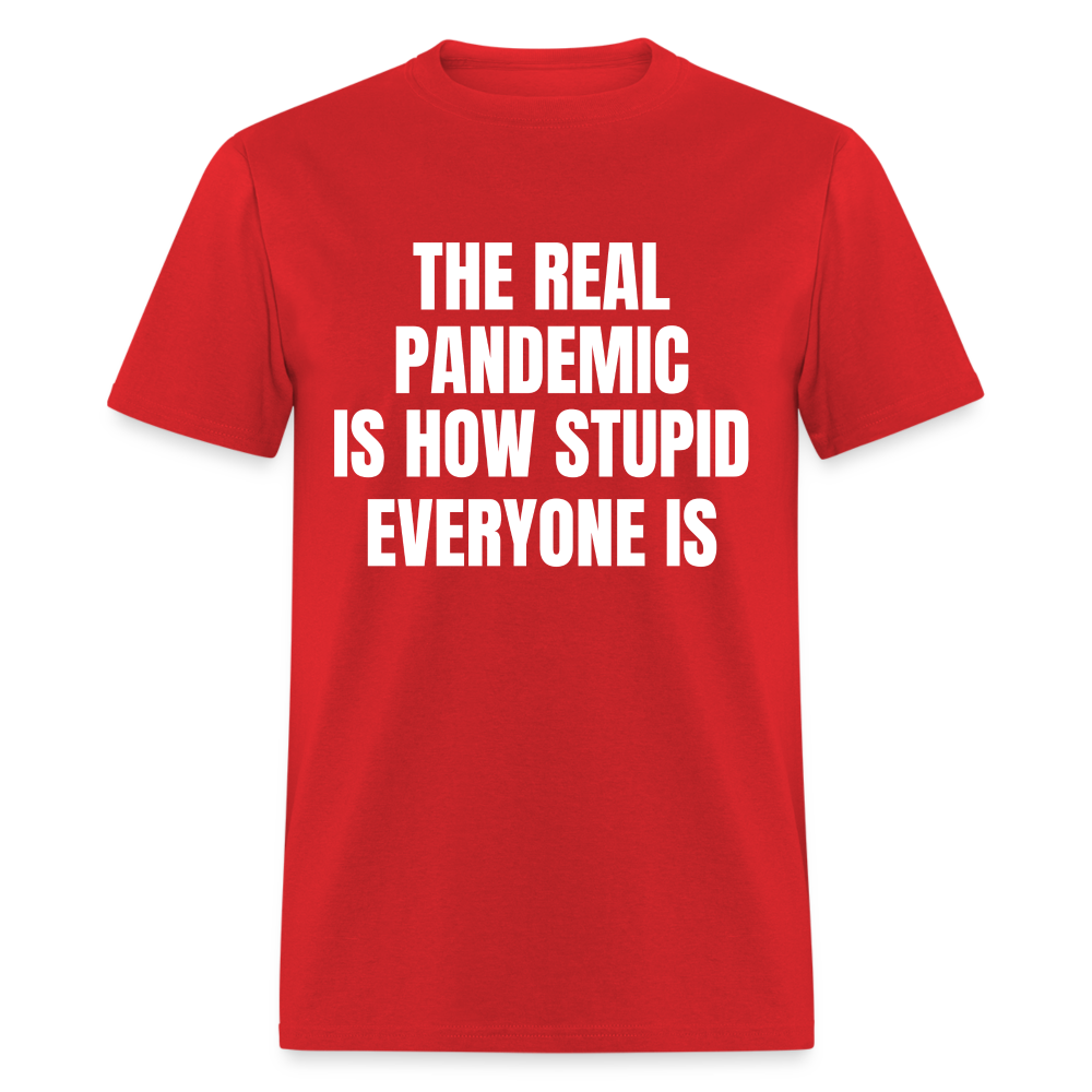 The Real Pandemic Is How Stupid Everyone Is Classic T-Shirt - red