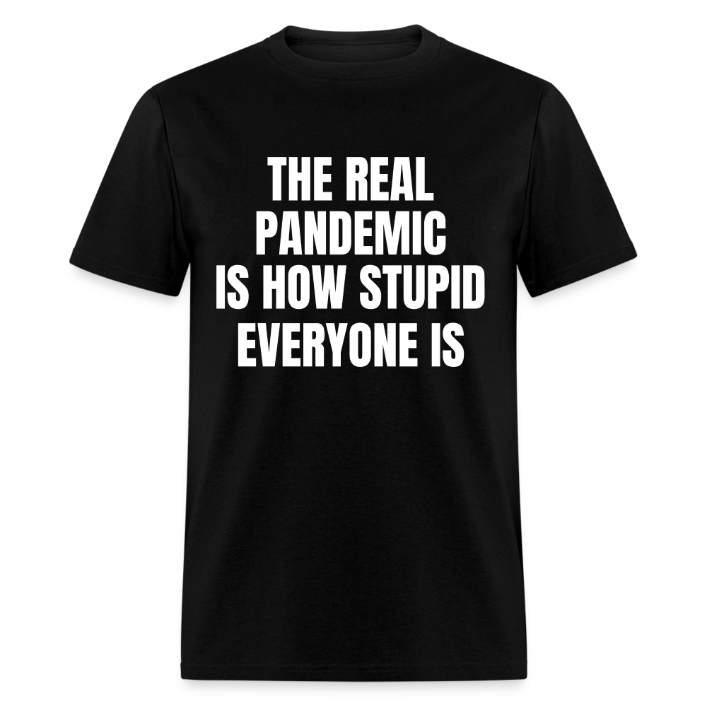 The Real Pandemic Is How Stupid Everyone Is Classic T-Shirt - black