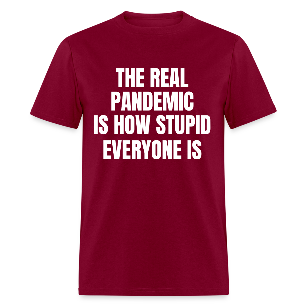 The Real Pandemic Is How Stupid Everyone Is Classic T-Shirt - burgundy