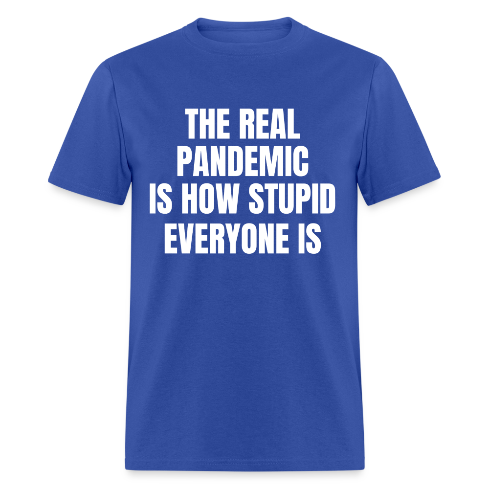 The Real Pandemic Is How Stupid Everyone Is Classic T-Shirt - royal blue