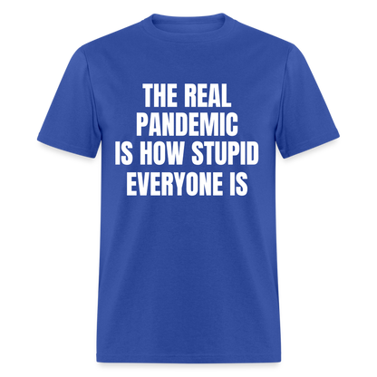 The Real Pandemic Is How Stupid Everyone Is Classic T-Shirt - royal blue