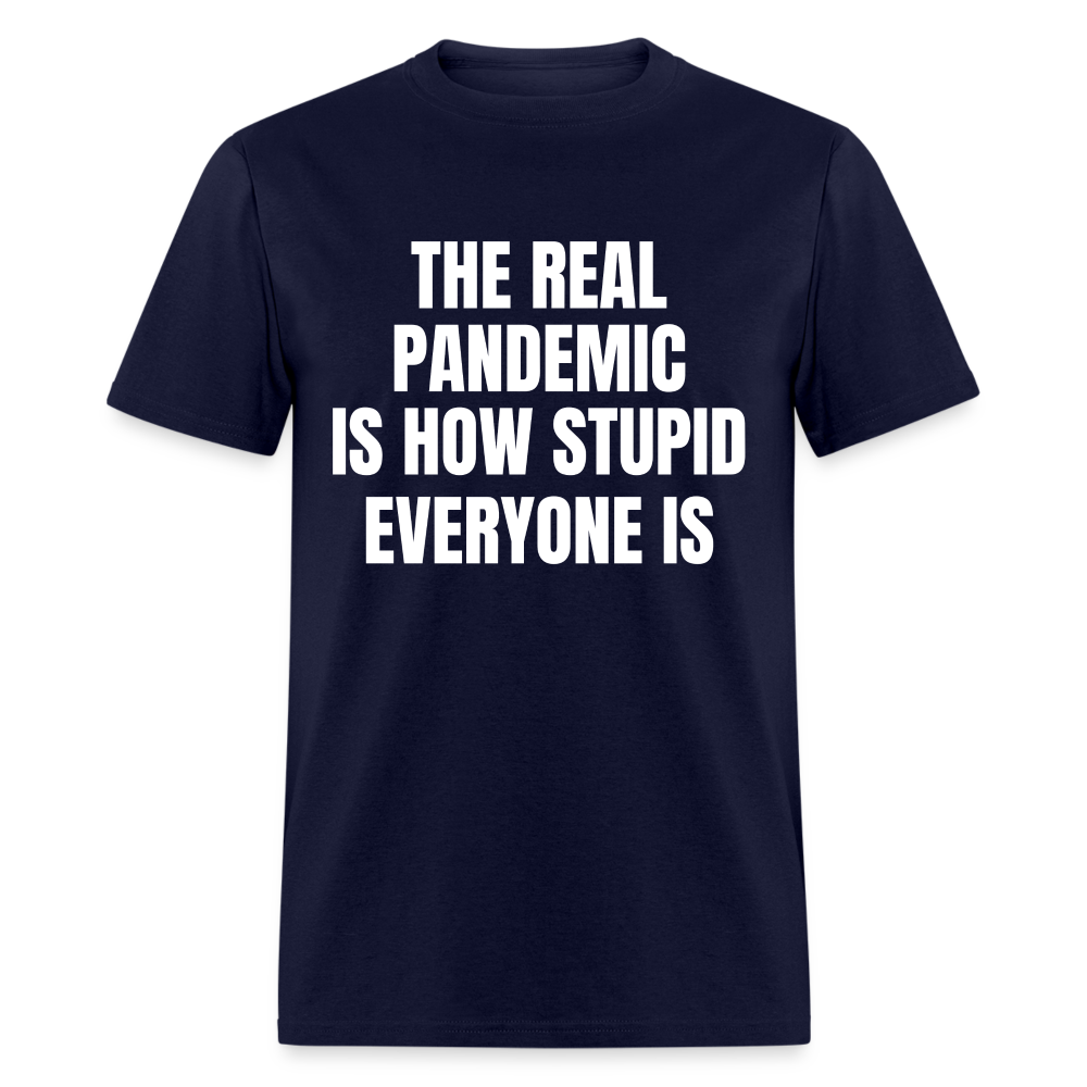 The Real Pandemic Is How Stupid Everyone Is Classic T-Shirt - navy