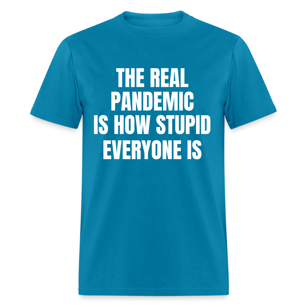 The Real Pandemic Is How Stupid Everyone Is Classic T-Shirt - turquoise