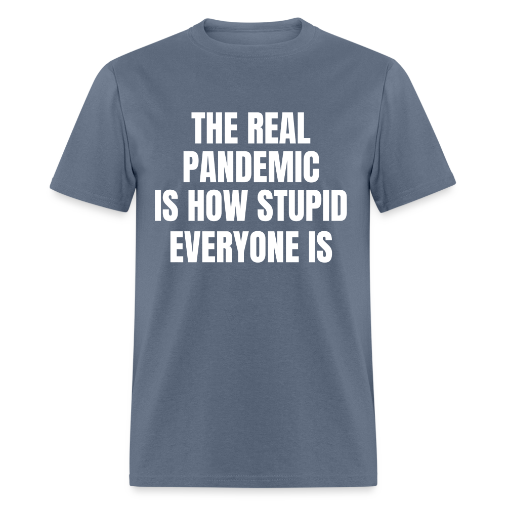 The Real Pandemic Is How Stupid Everyone Is Classic T-Shirt - denim