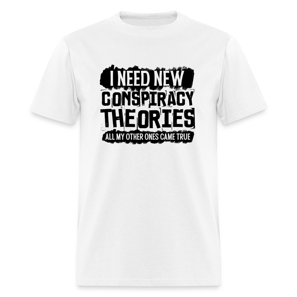 I Need New Conspiracy Theories - All My Other Ones Came True Classic T-Shirt - white