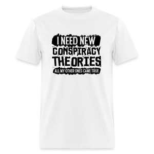 I Need New Conspiracy Theories - All My Other Ones Came True Classic T-Shirt - white