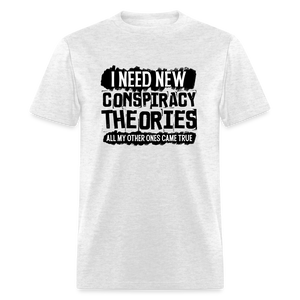 I Need New Conspiracy Theories - All My Other Ones Came True Classic T-Shirt - light heather gray