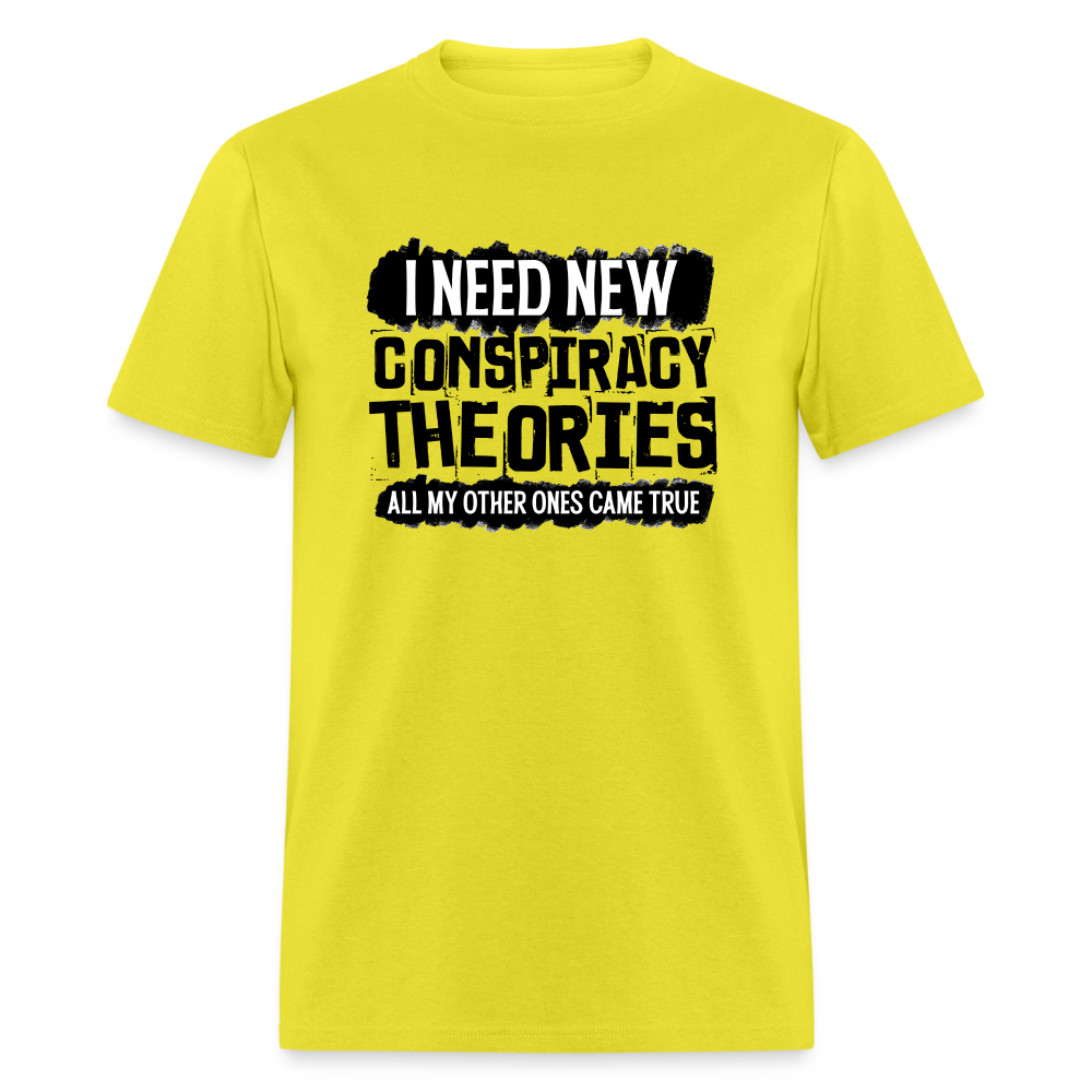 I Need New Conspiracy Theories - All My Other Ones Came True Classic T-Shirt - yellow