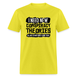 I Need New Conspiracy Theories - All My Other Ones Came True Classic T-Shirt - yellow