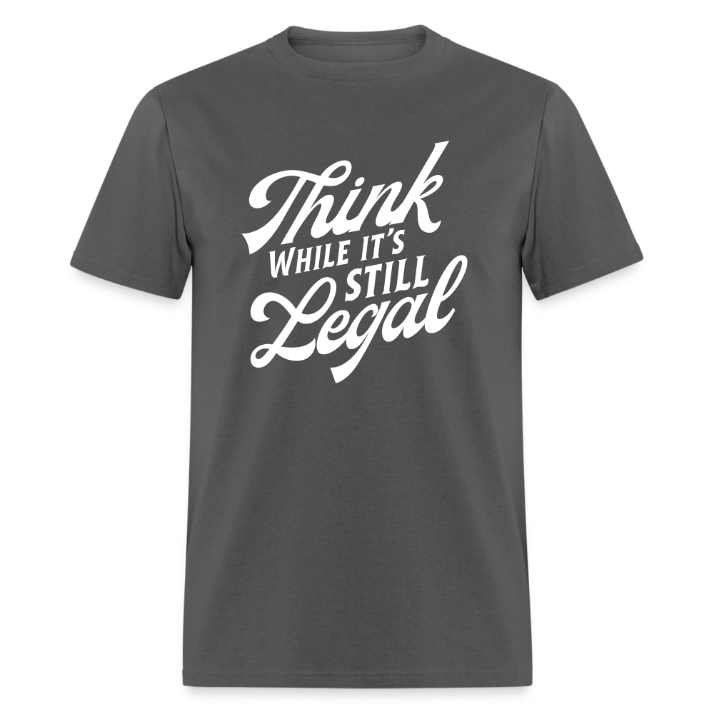 Think while it's still legal Classic T-Shirt - charcoal