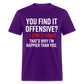 You find it offensive? I find it funny. That's why I'm happier than you Classic T-Shirt - purple