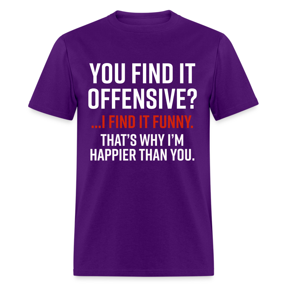 You find it offensive? I find it funny. That's why I'm happier than you Classic T-Shirt - purple