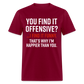 You find it offensive? I find it funny. That's why I'm happier than you Classic T-Shirt - burgundy