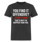 You find it offensive? I find it funny. That's why I'm happier than you Classic T-Shirt - heather black