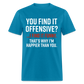 You find it offensive? I find it funny. That's why I'm happier than you Classic T-Shirt - turquoise